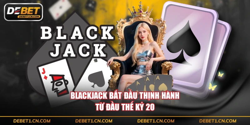 Blackjack bắt đầu thịnh hành từ đầu thế kỷ 20